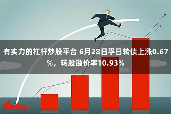 有实力的杠杆炒股平台 6月28日孚日转债上涨0.67%，转股溢价率10.93%