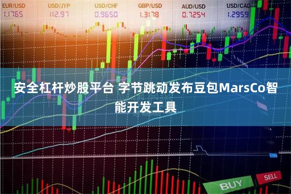 安全杠杆炒股平台 字节跳动发布豆包MarsCo智能开发工具