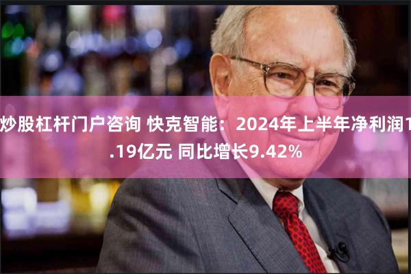 炒股杠杆门户咨询 快克智能：2024年上半年净利润1.19亿元 同比增长9.42%