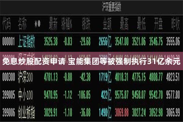 免息炒股配资申请 宝能集团等被强制执行31亿余元